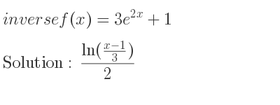 The inverse of f(x)=3e^{2x}+1 is (ln((x-1)/3))/(2)